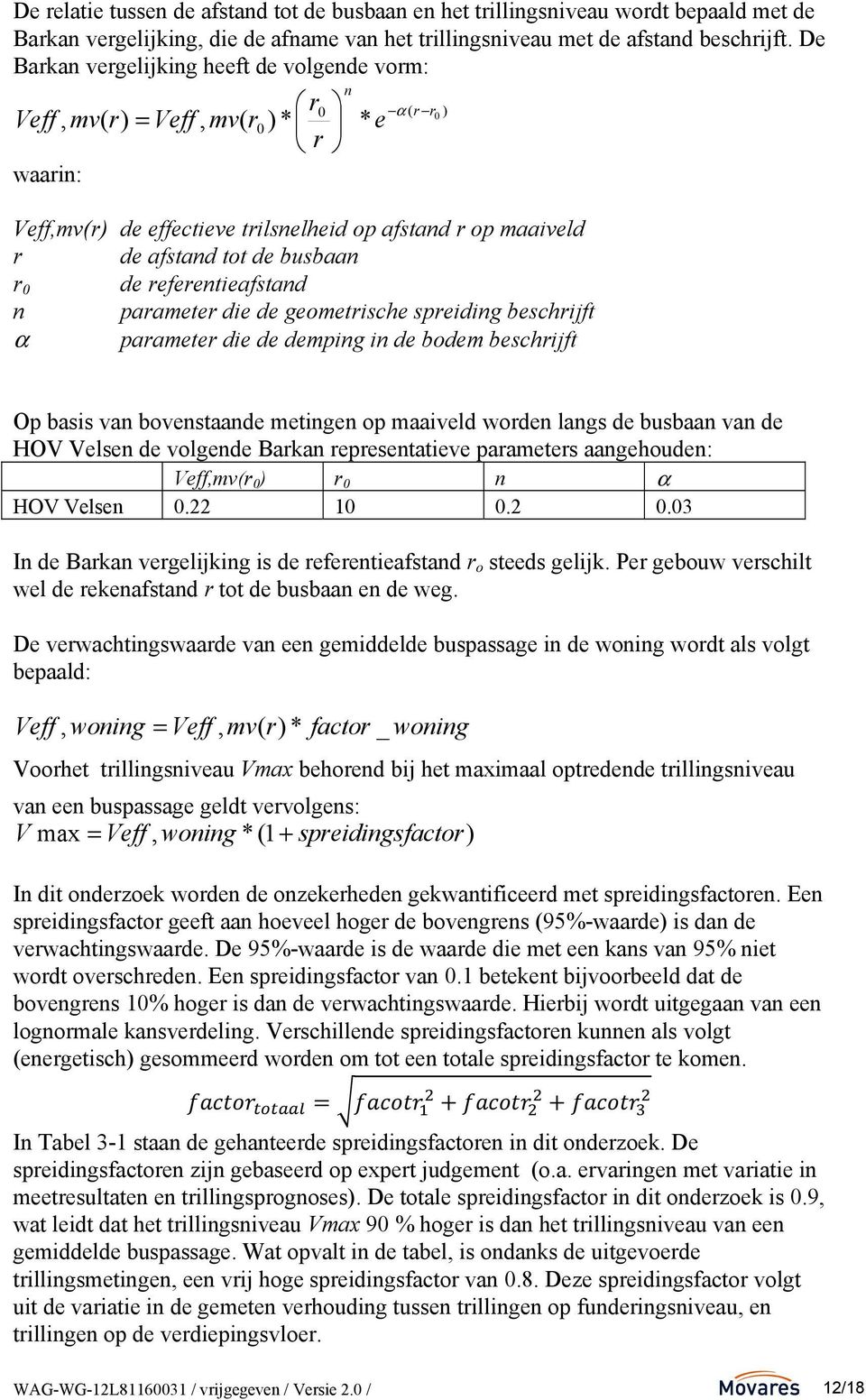 r 0 de referentieafstand n parameter die de geometrische spreiding beschrijft α parameter die de demping in de bodem beschrijft 0 Op basis van bovenstaande metingen op maaiveld worden langs de