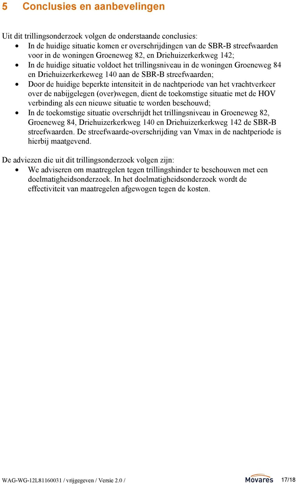 in de nachtperiode van het vrachtverkeer over de nabijgelegen (over)wegen, dient de toekomstige situatie met de HOV verbinding als een nieuwe situatie te worden beschouwd; In de toekomstige situatie