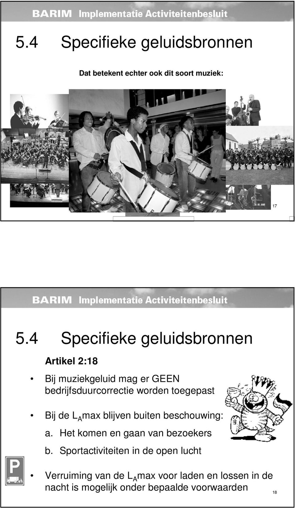 4 Specifieke geluidsbronnen Artikel 2:18 Bij muziekgeluid mag er GEEN bedrijfsduurcorrectie worden toegepast Bij de LAmax