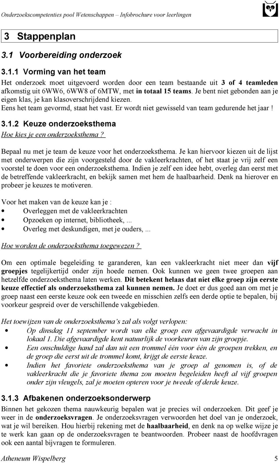 2 Keuze onderzoeksthema Hoe kies je een onderzoeksthema? Bepaal nu met je team de keuze voor het onderzoeksthema.