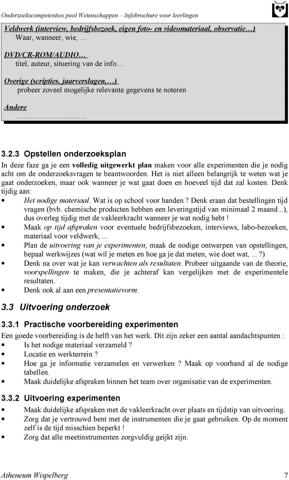 3 Opstellen onderzoeksplan In deze faze ga je een volledig uitgewerkt plan maken voor alle experimenten die je nodig acht om de onderzoeksvragen te beantwoorden.