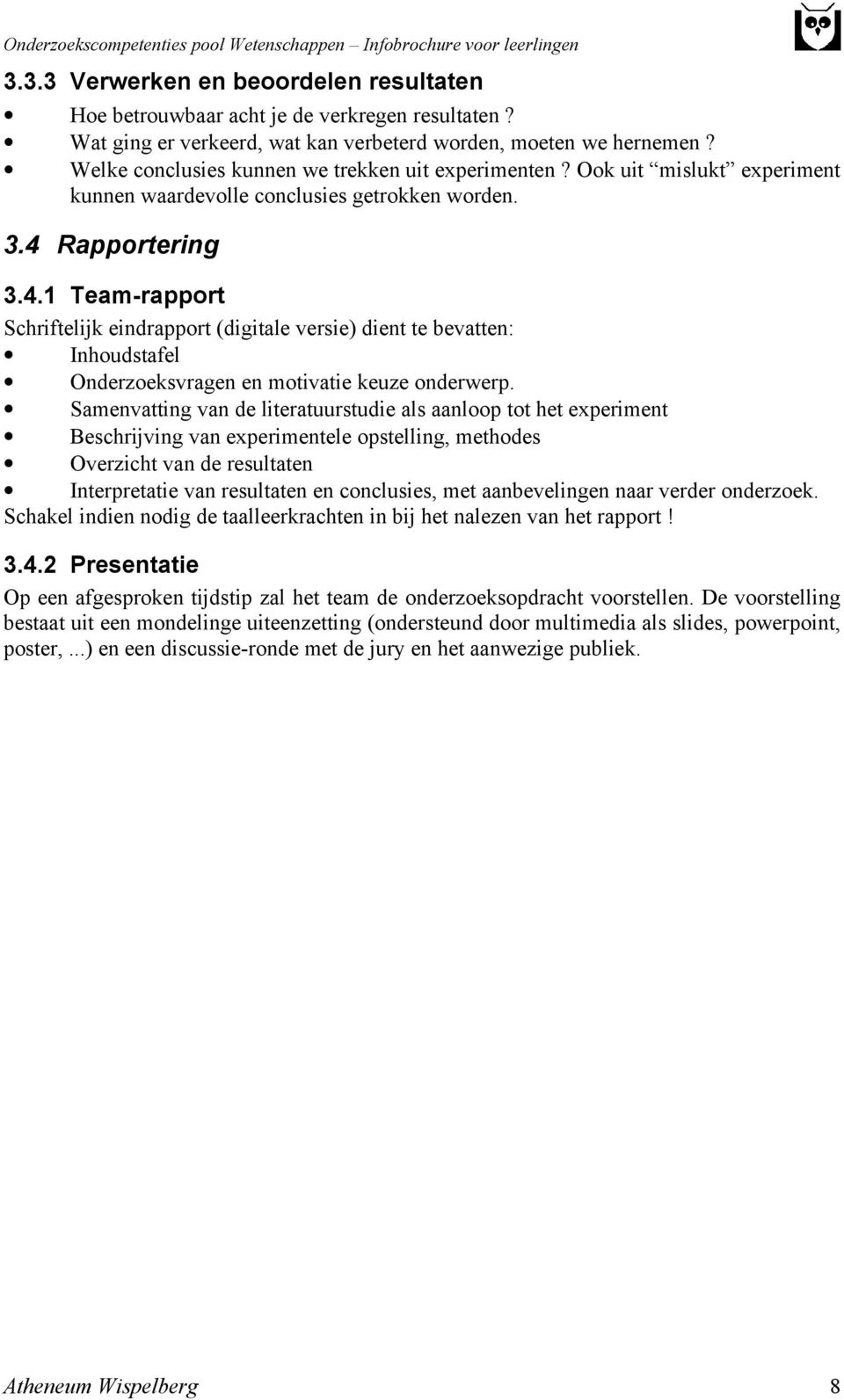 Rapportering 3.4.1 Team-rapport Schriftelijk eindrapport (digitale versie) dient te bevatten: Inhoudstafel Onderzoeksvragen en motivatie keuze onderwerp.
