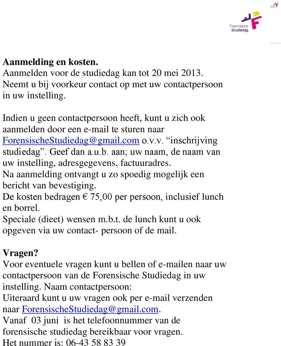 aan; uw naam, de naam van uw instelling, adresgegevens, factuuradres. Na aanmelding ontvangt u zo spoedig mogelijk een bericht van bevestiging.