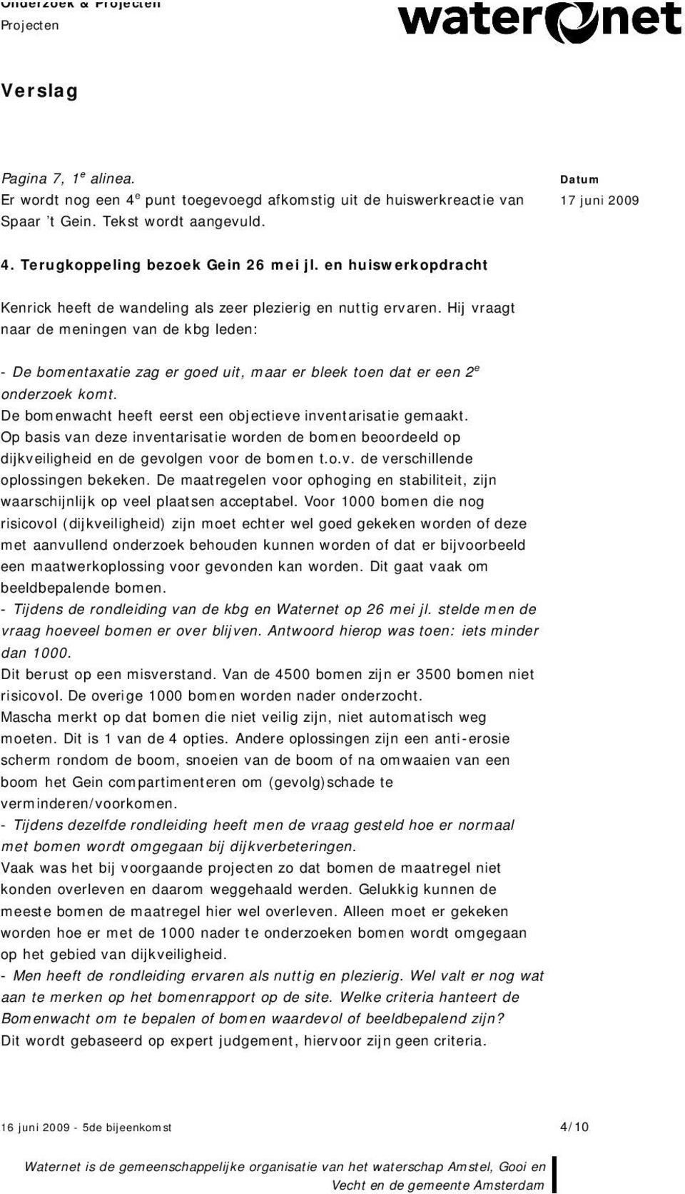 Hij vraagt naar de meningen van de kbg leden: - De bomentaxatie zag er goed uit, maar er bleek toen dat er een 2 e onderzoek komt. De bomenwacht heeft eerst een objectieve inventarisatie gemaakt.