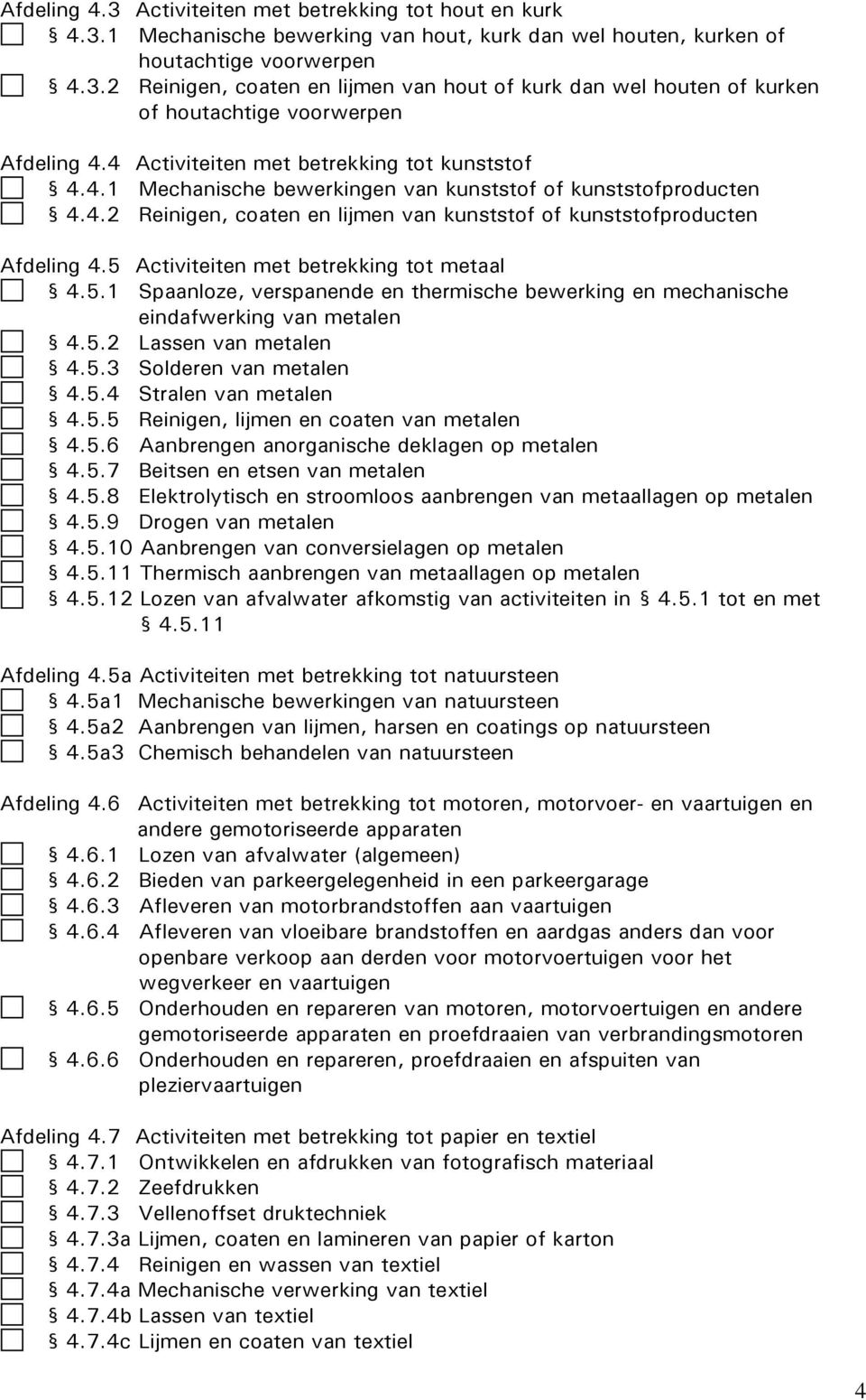 5 Activiteiten met betrekking tot metaal 4.5.1 Spaanloze, verspanende en thermische bewerking en mechanische eindafwerking van metalen 4.5.2 Lassen van metalen 4.5.3 Solderen van metalen 4.5.4 Stralen van metalen 4.