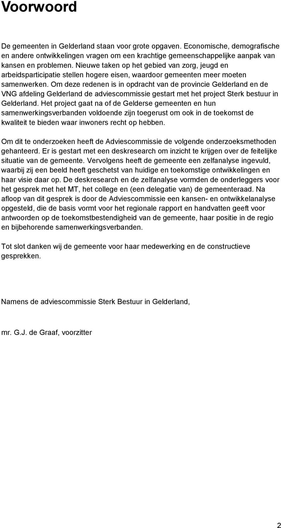 Om deze redenen is in opdracht van de provincie Gelderland en de VNG afdeling Gelderland de adviescommissie gestart met het project Sterk bestuur in Gelderland.