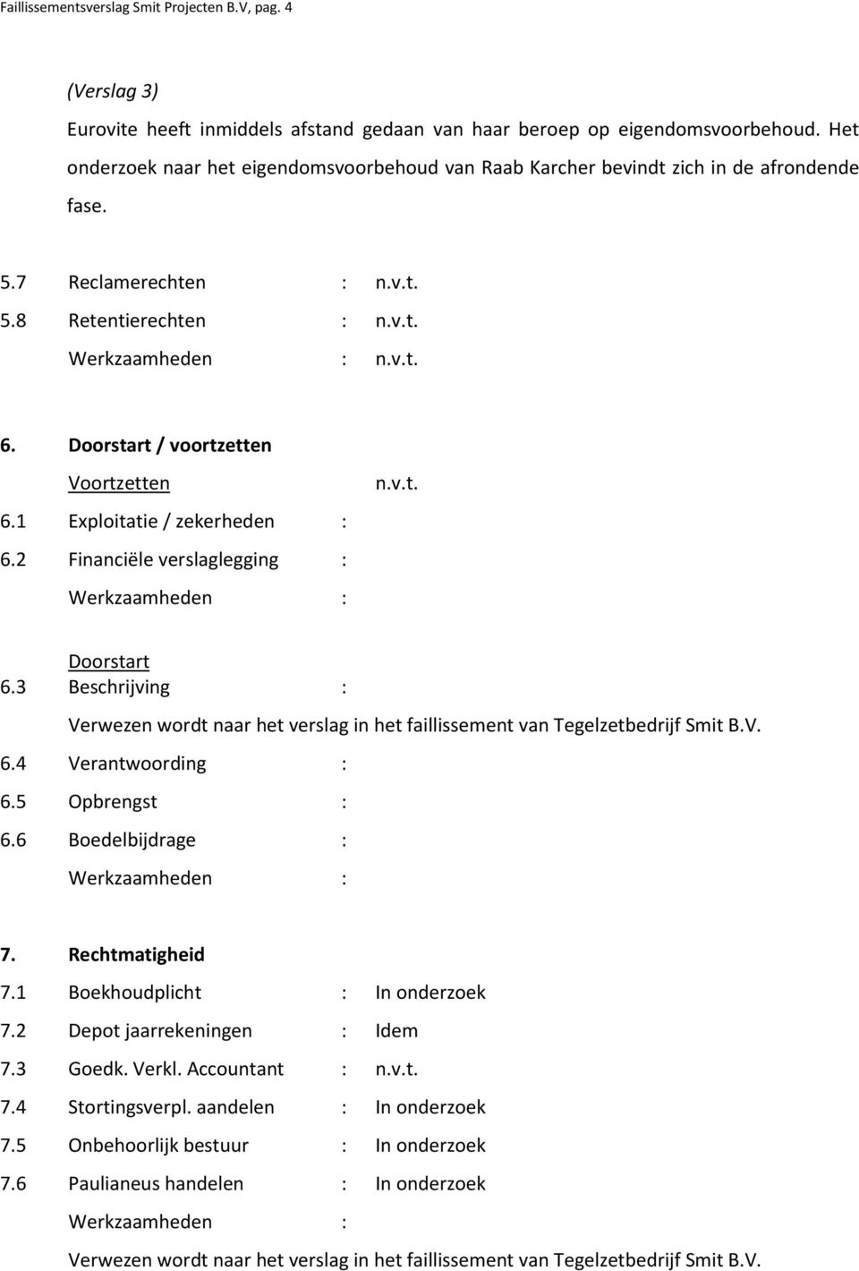 Doorstart / voortzetten Voortzetten 6.1 Exploitatie / zekerheden : 6.2 Financiële verslaglegging : Doorstart 6.3 Beschrijving : 6.4 Verantwoording : 6.5 Opbrengst : 6.