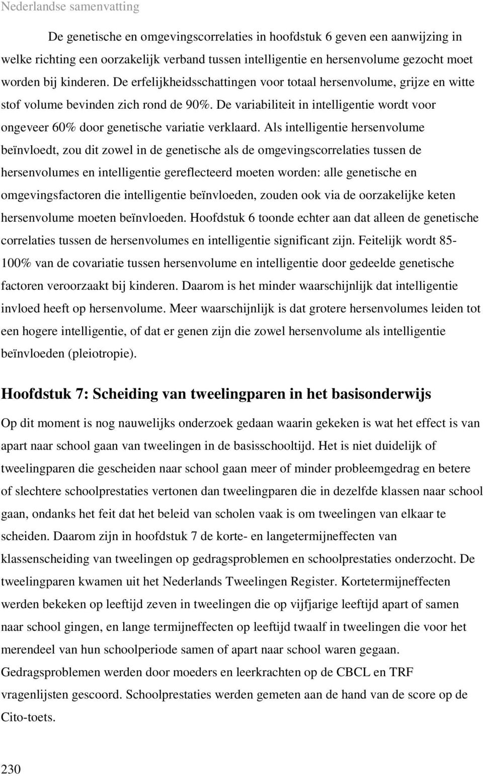 De variabiliteit in intelligentie wordt voor ongeveer 60% door genetische variatie verklaard.