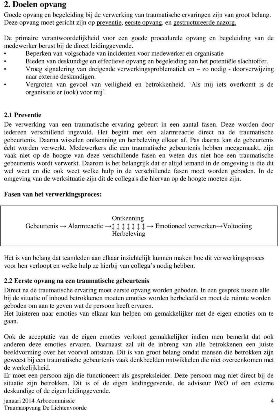 Beperken van volgschade van incidenten voor medewerker en organisatie Bieden van deskundige en effectieve opvang en begeleiding aan het potentiële slachtoffer.