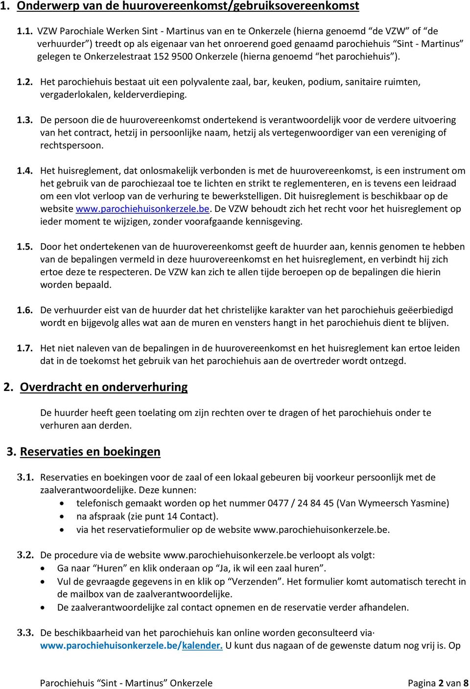 9500 Onkerzele (hierna genoemd het parochiehuis ). 1.2. Het parochiehuis bestaat uit een polyvalente zaal, bar, keuken, podium, sanitaire ruimten, vergaderlokalen, kelderverdieping. 1.3.