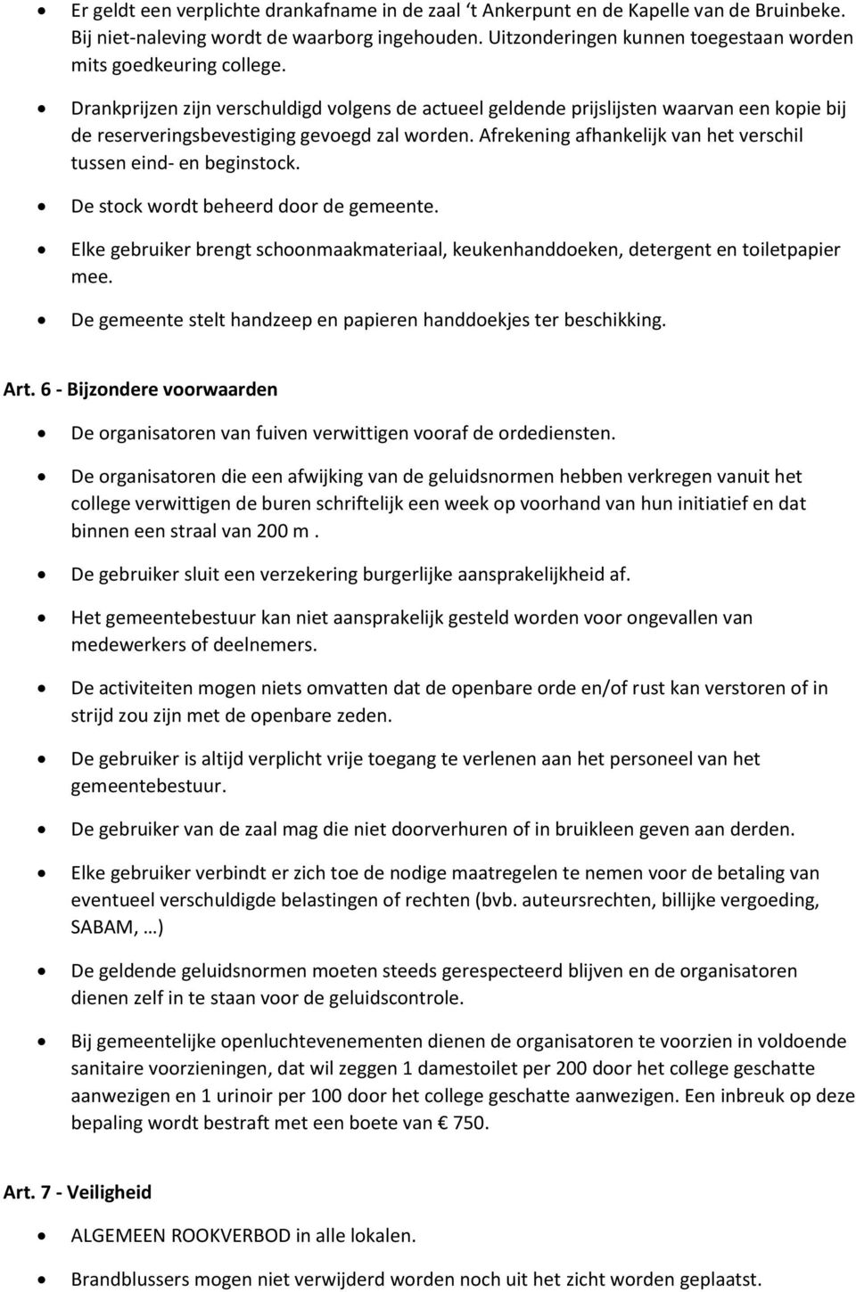 Afrekening afhankelijk van het verschil tussen eind- en beginstck. De stck wrdt beheerd dr de gemeente. Elke gebruiker brengt schnmaakmateriaal, keukenhanddeken, detergent en tiletpapier mee.