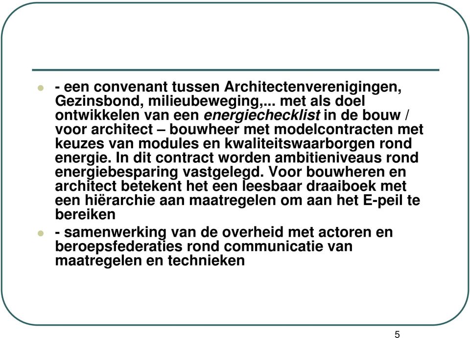 kwaliteitswaarborgen rond energie. In dit contract worden ambitieniveaus rond energiebesparing vastgelegd.