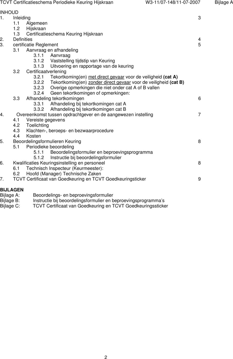 2.2 Tekortkoming(en) zonder direct gevaar voor de veiligheid (cat B) 3.2.3 Overige opmerkingen die niet onder cat A of B vallen 3.2.4 Geen tekortkomingen of opmerkingen: 3.