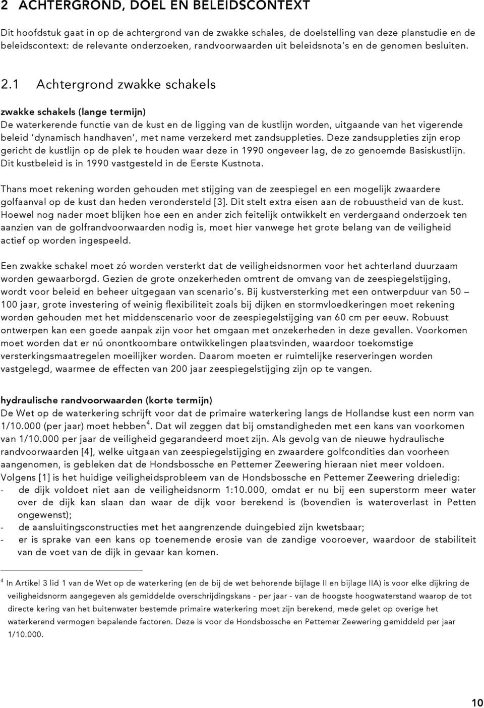 1 Achtergrond zwakke schakels zwakke schakels (lange termijn) De waterkerende functie van de kust en de ligging van de kustlijn worden, uitgaande van het vigerende beleid dynamisch handhaven, met