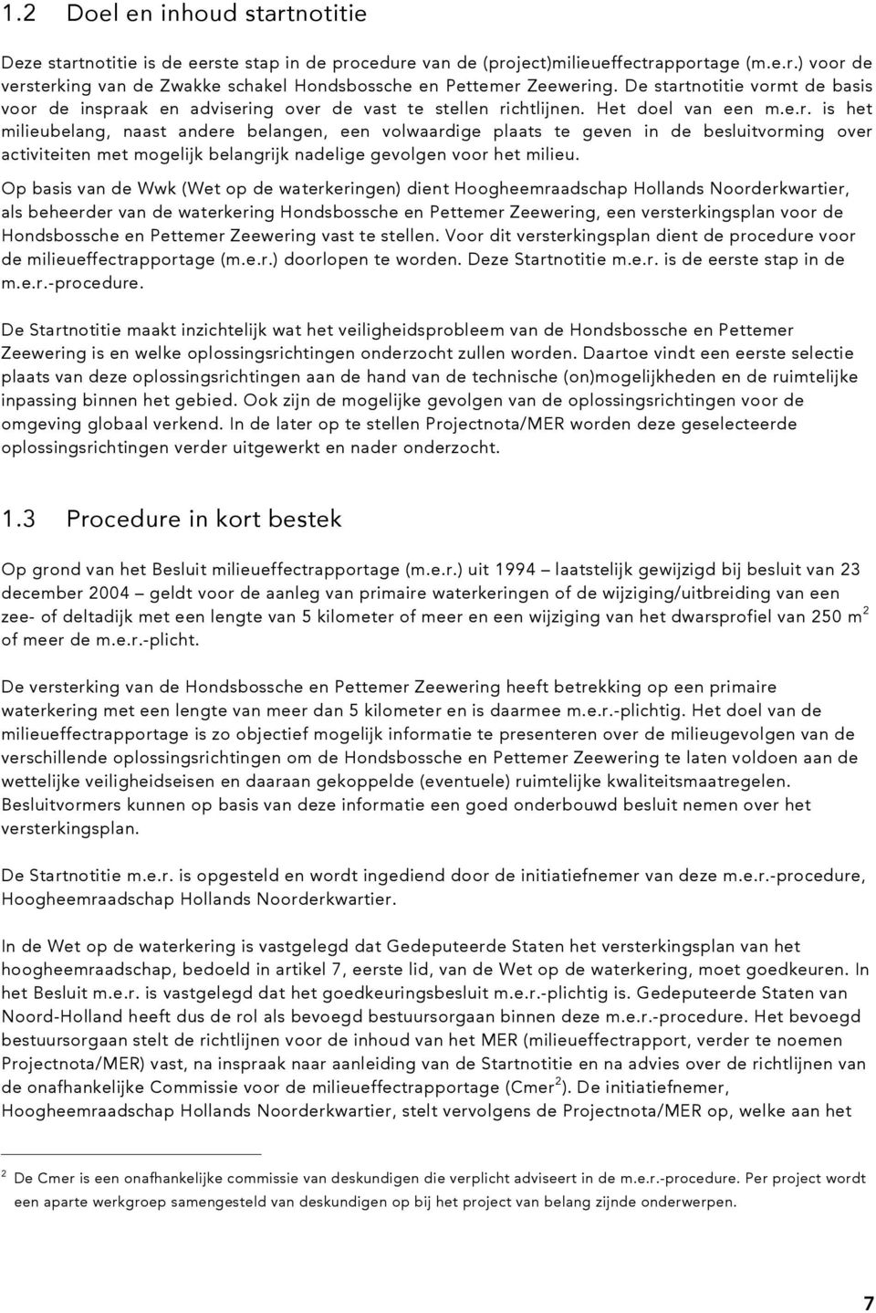 Op basis van de Wwk (Wet op de waterkeringen) dient Hoogheemraadschap Hollands Noorderkwartier, als beheerder van de waterkering Hondsbossche en Pettemer Zeewering, een versterkingsplan voor de