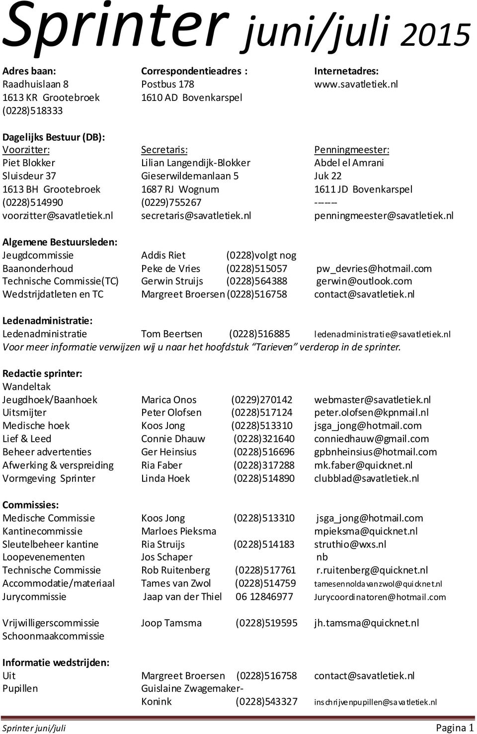 Gieserwildemanlaan 5 Juk 22 1613 BH Grootebroek 1687 RJ Wognum 1611 JD Bovenkarspel (0228)514990 (0229)755267 ------- voorzitter@savatletiek.nl secretaris@savatletiek.nl penningmeester@savatletiek.