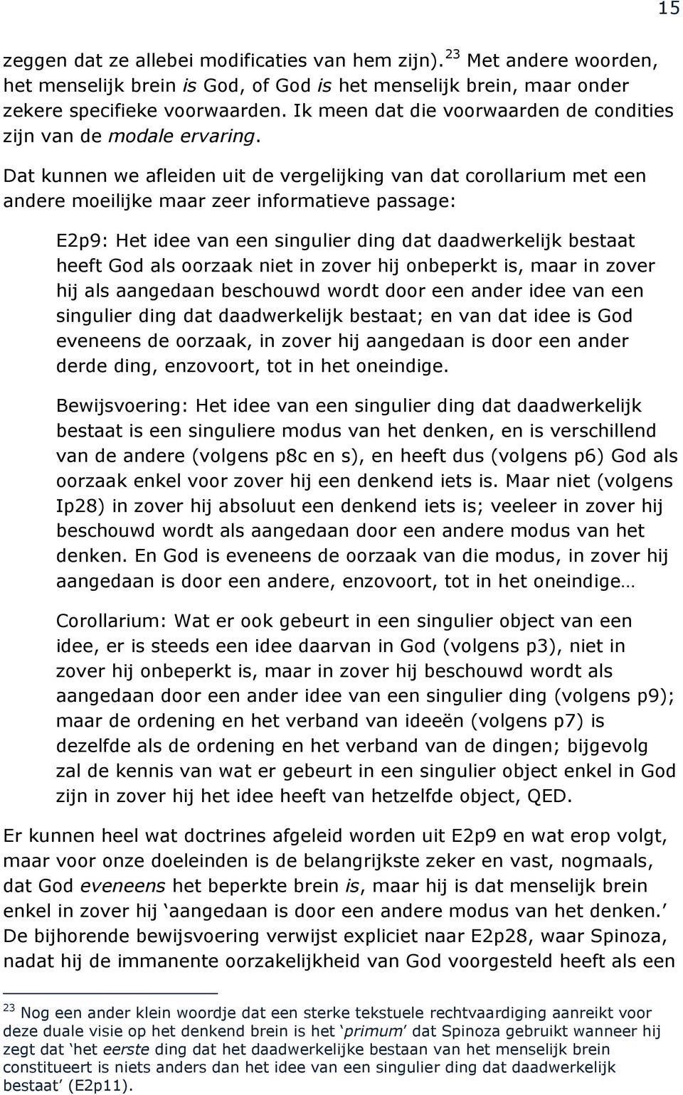 Dat kunnen we afleiden uit de vergelijking van dat corollarium met een andere moeilijke maar zeer informatieve passage: E2p9: Het idee van een singulier ding dat daadwerkelijk bestaat heeft God als