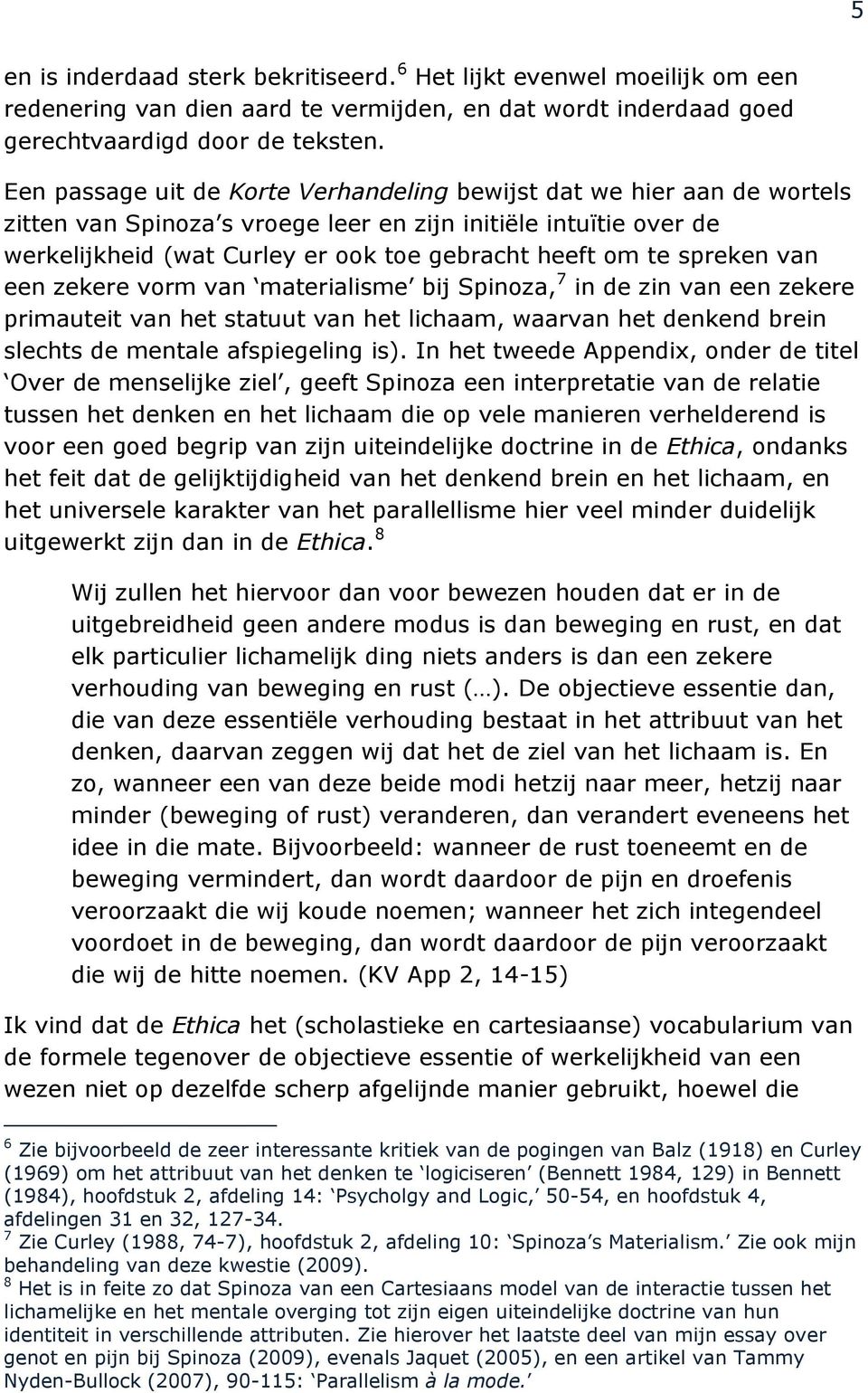 spreken van een zekere vorm van materialisme bij Spinoza, 7 in de zin van een zekere primauteit van het statuut van het lichaam, waarvan het denkend brein slechts de mentale afspiegeling is).