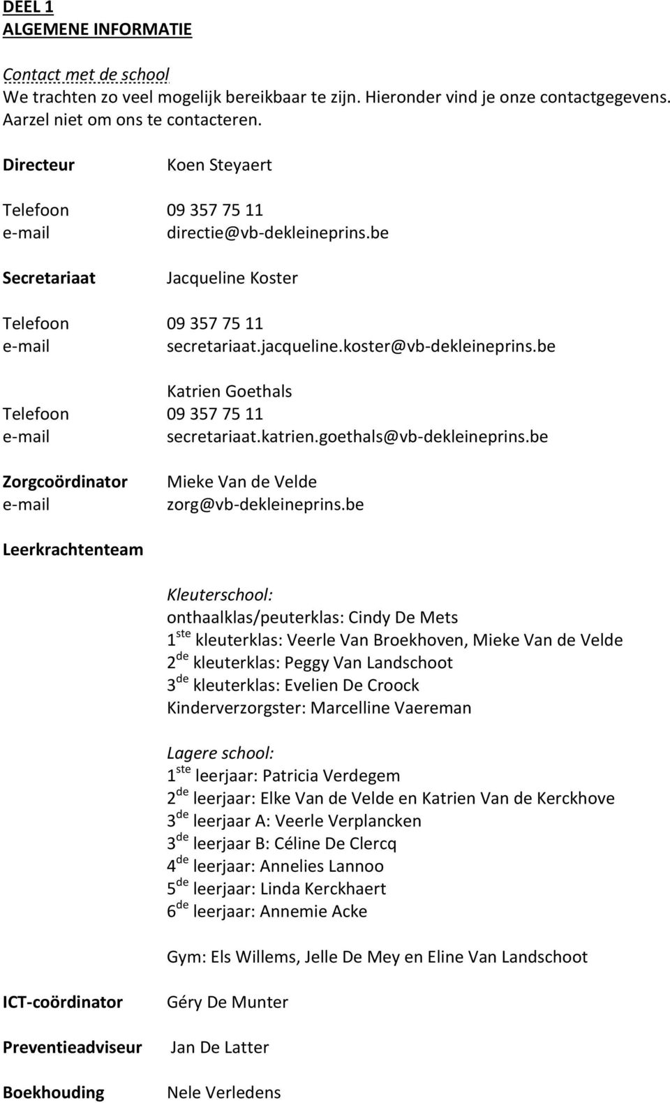 be Katrien Goethals Telefoon 09 357 75 11 e-mail secretariaat.katrien.goethals@vb-dekleineprins.be Zorgcoördinator e-mail Mieke Van de Velde zorg@vb-dekleineprins.