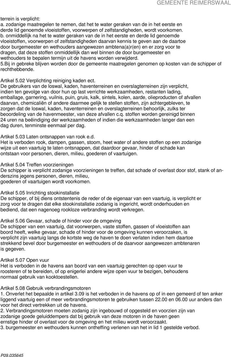 aangewezen ambtena(a)r(en) en er zorg voor te dragen, dat deze stoffen onmiddellijk dan wel binnen de door burgemeester en wethouders te bepalen termijn uit de havens worden verwijderd. 5.