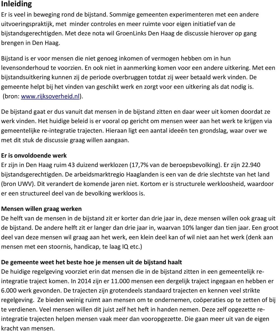 Met deze nota wil GroenLinks Den Haag de discussie hierover op gang brengen in Den Haag. Bijstand is er voor mensen die niet genoeg inkomen of vermogen hebben om in hun levensonderhoud te voorzien.