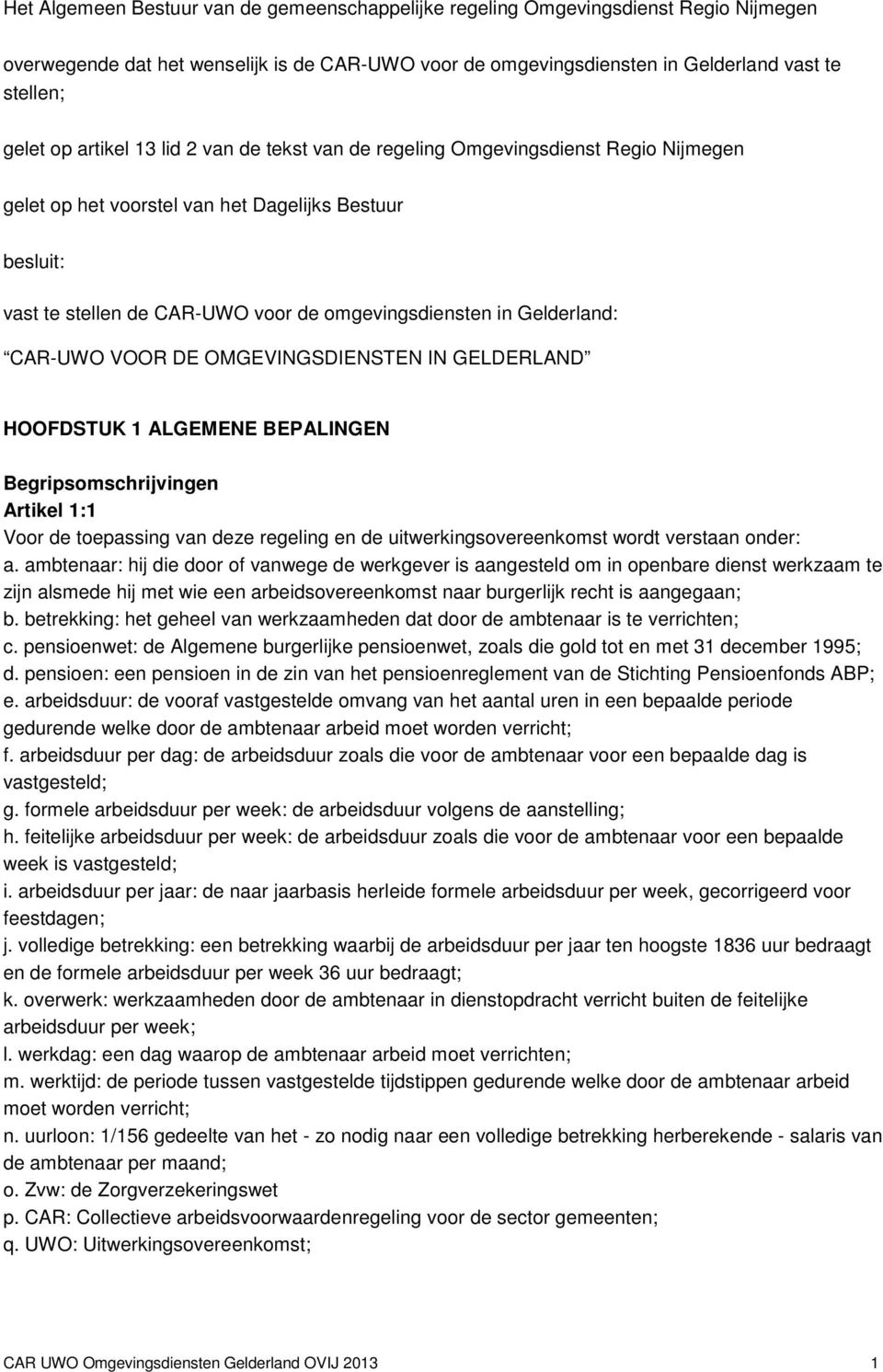 Gelderland: CAR-UWO VOOR DE OMGEVINGSDIENSTEN IN GELDERLAND HOOFDSTUK 1 ALGEMENE BEPALINGEN Begripsomschrijvingen Artikel 1:1 Voor de toepassing van deze regeling en de uitwerkingsovereenkomst wordt