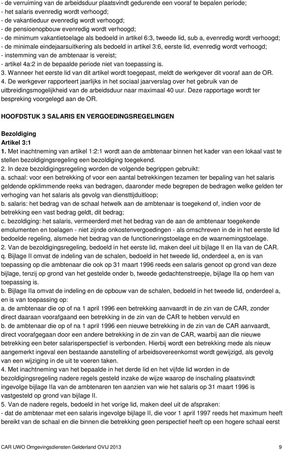 lid, evenredig wordt verhoogd; - instemming van de ambtenaar is vereist; - artikel 4a:2 in de bepaalde periode niet van toepassing is. 3.