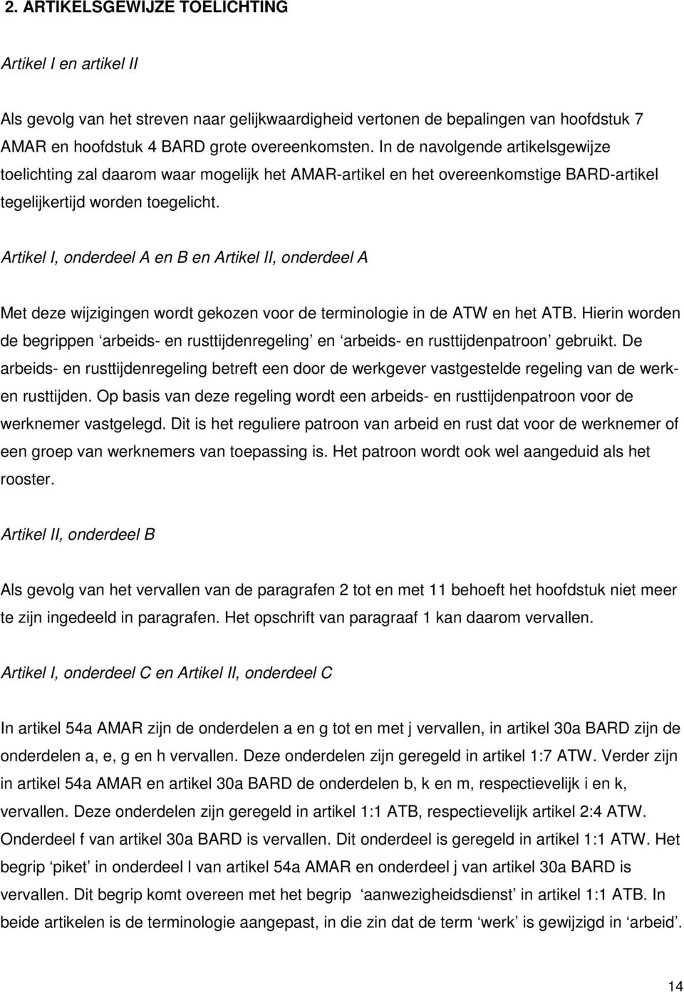 Artikel I, onderdeel A en B en Artikel II, onderdeel A Met deze wijzigingen wordt gekozen voor de terminologie in de ATW en het ATB.