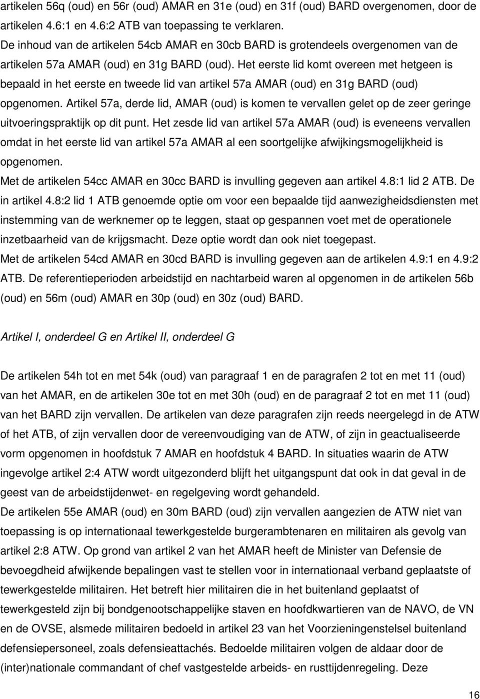 Het eerste lid komt overeen met hetgeen is bepaald in het eerste en tweede lid van artikel 57a AMAR (oud) en 31g BARD (oud) opgenomen.