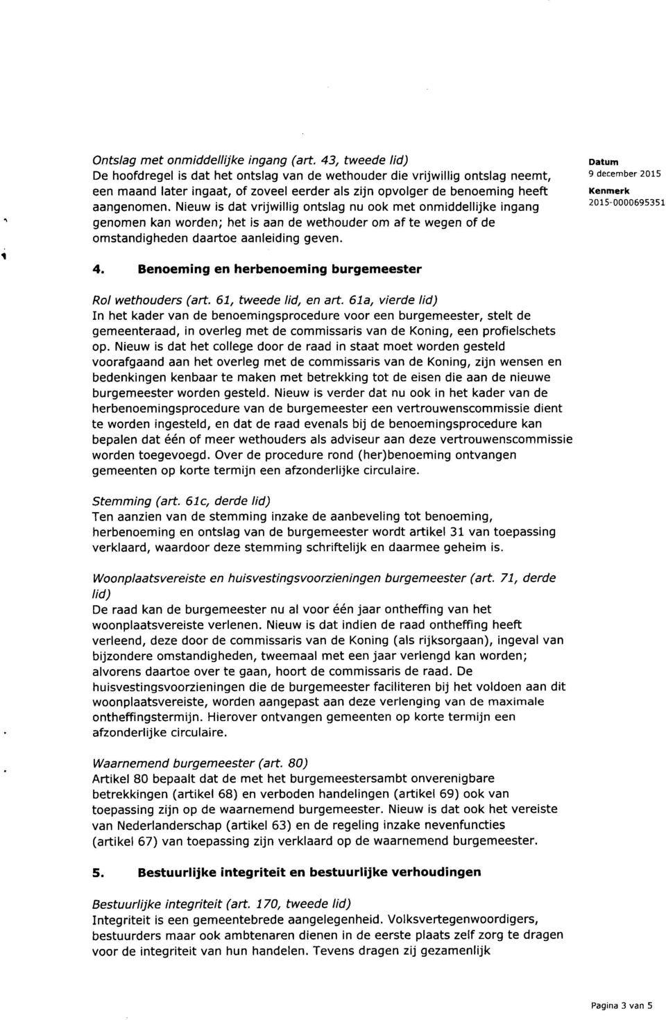 Kenmerk aangenomen. Nieuw is dat vrijwillig ontslag nu ook met onmiddellijke ingang genomen kan worden; het is aan de wethouder om af te wegen of de omstandigheden daartoe aanleiding geven. 4.