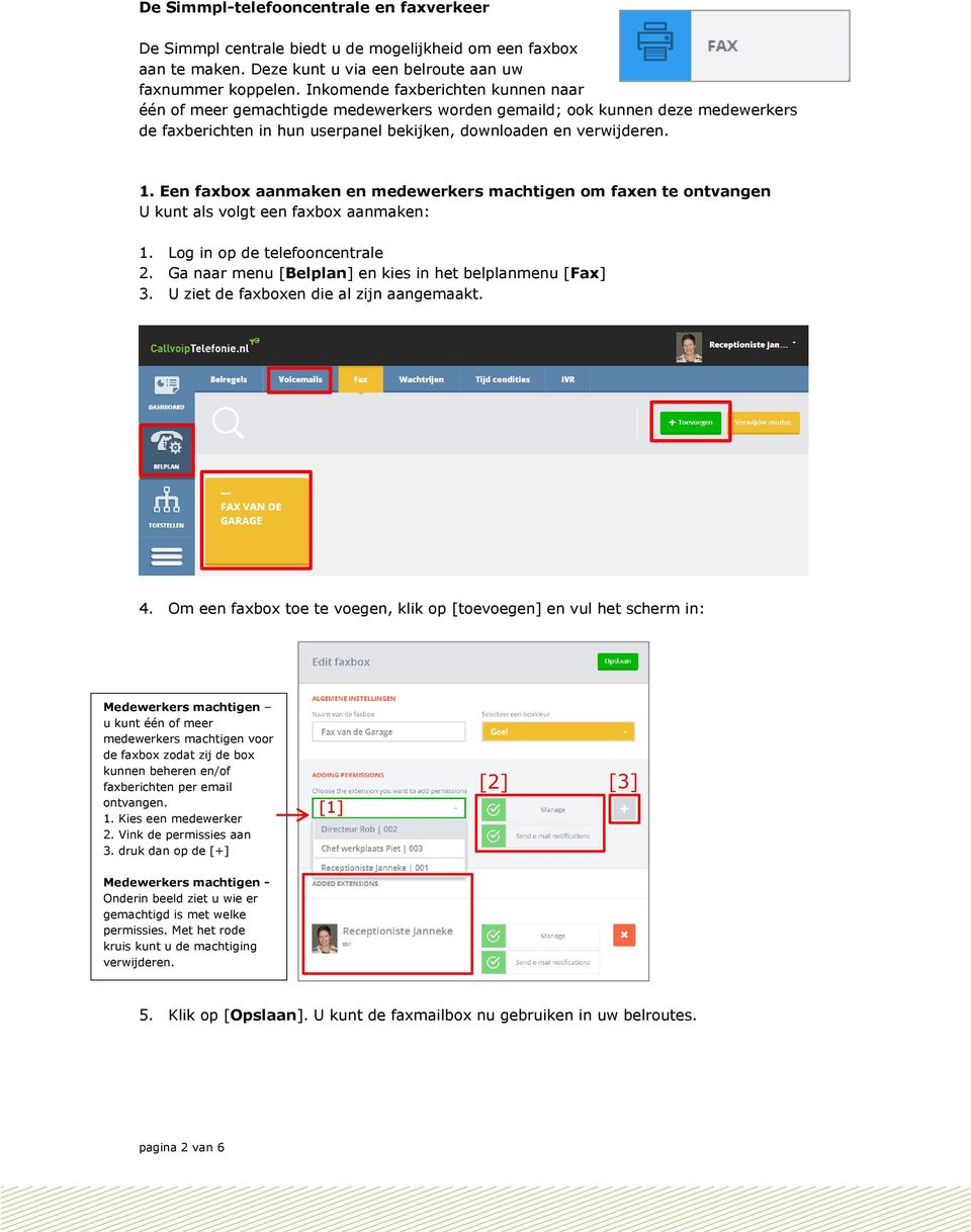 Een faxbox aanmaken en medewerkers machtigen om faxen te ontvangen U kunt als volgt een faxbox aanmaken: 1. Log in op de telefooncentrale 2. Ga naar menu [Belplan] en kies in het belplanmenu [Fax] 3.