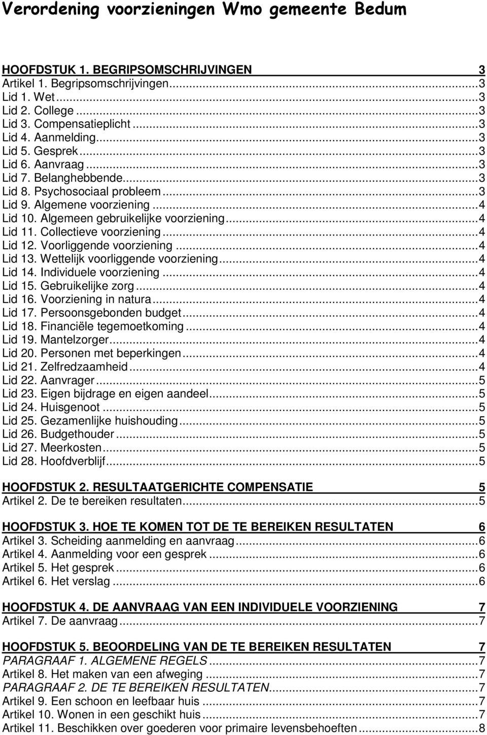 Collectieve voorziening...4 Lid 12. Voorliggende voorziening...4 Lid 13. Wettelijk voorliggende voorziening...4 Lid 14. Individuele voorziening...4 Lid 15. Gebruikelijke zorg...4 Lid 16.