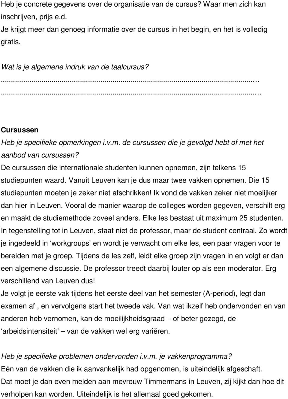 De cursussen die internationale studenten kunnen opnemen, zijn telkens 15 studiepunten waard. Vanuit Leuven kan je dus maar twee vakken opnemen. Die 15 studiepunten moeten je zeker niet afschrikken!