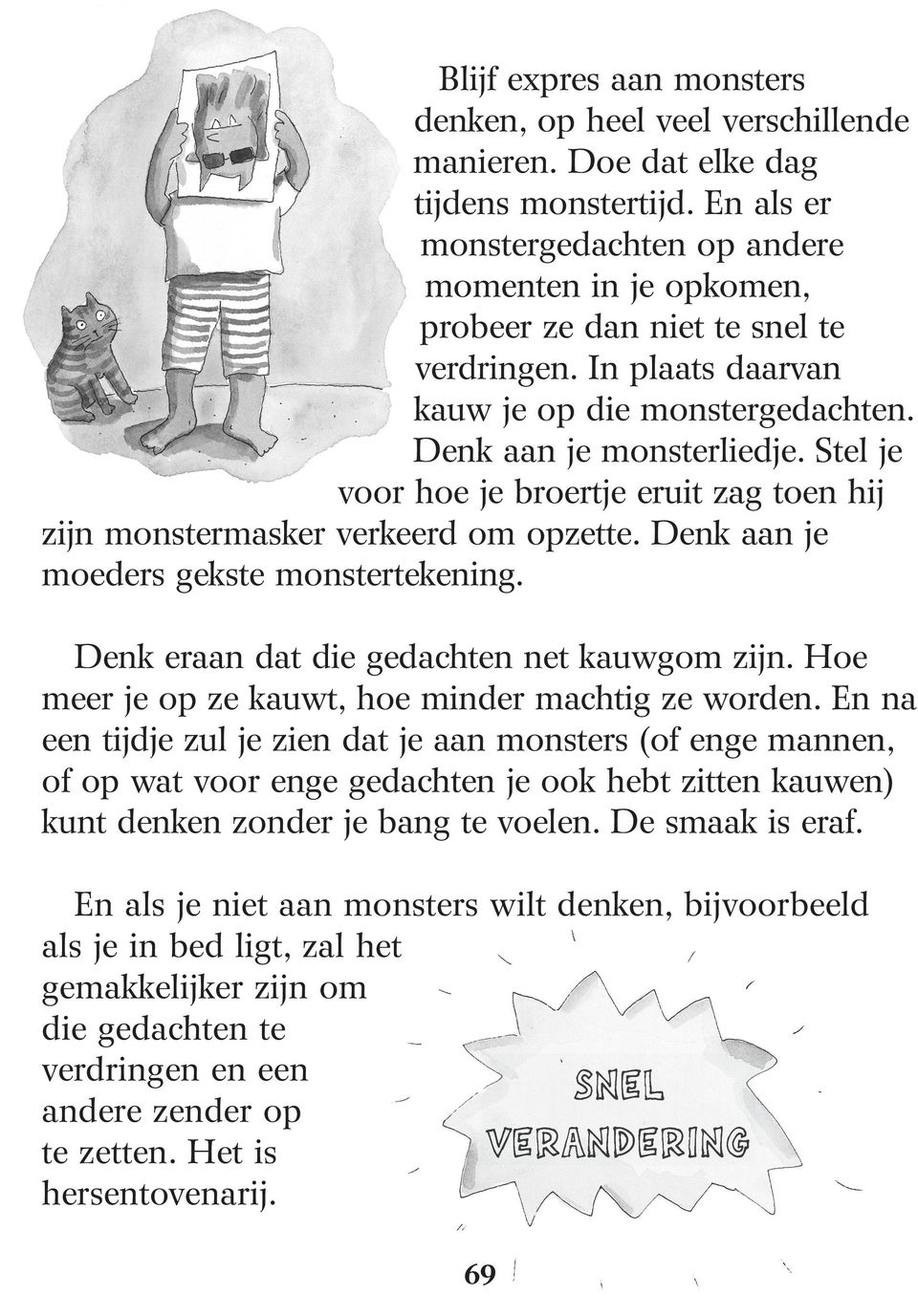 Stel je voor hoe je broertje eruit zag toen hij zijn monstermasker verkeerd om opzette. Denk aan je moeders gekste monstertekening. Denk eraan dat die gedachten net kauwgom zijn.