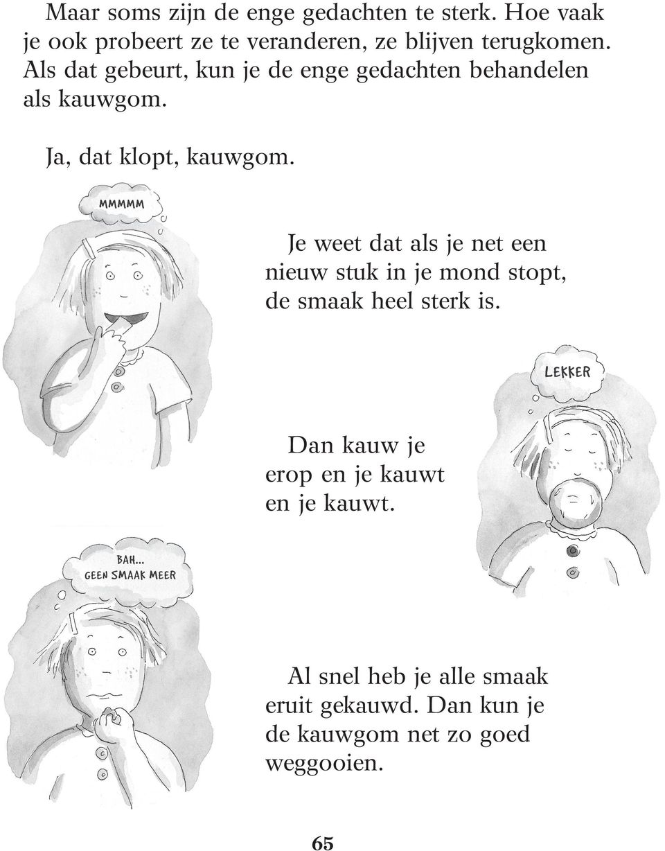 Als dat gebeurt, kun je de enge gedachten behandelen als kauwgom. Ja, dat klopt, kauwgom.