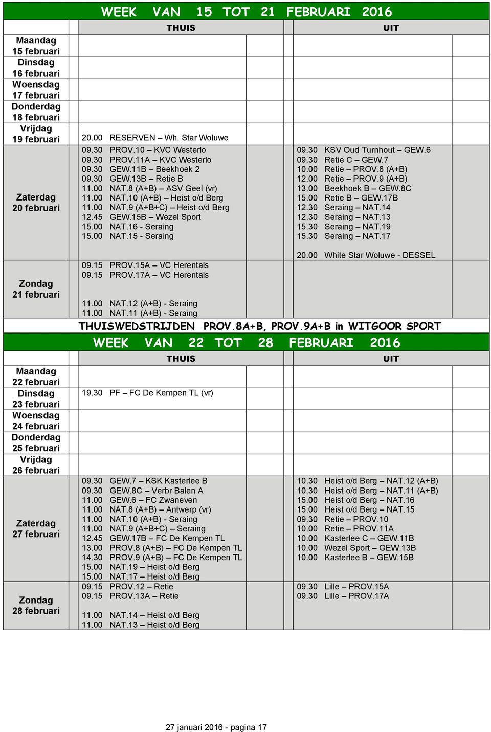 00 NAT.15 - Seraing 09.30 KSV Oud Turnhout GEW.6 09.30 Retie C GEW.7 10.00 Retie PROV.8 (A+B) 12.00 Retie PROV.9 (A+B) 13.00 Beekhoek B GEW.8C 15.00 Retie B GEW.17B 12.30 Seraing NAT.14 12.