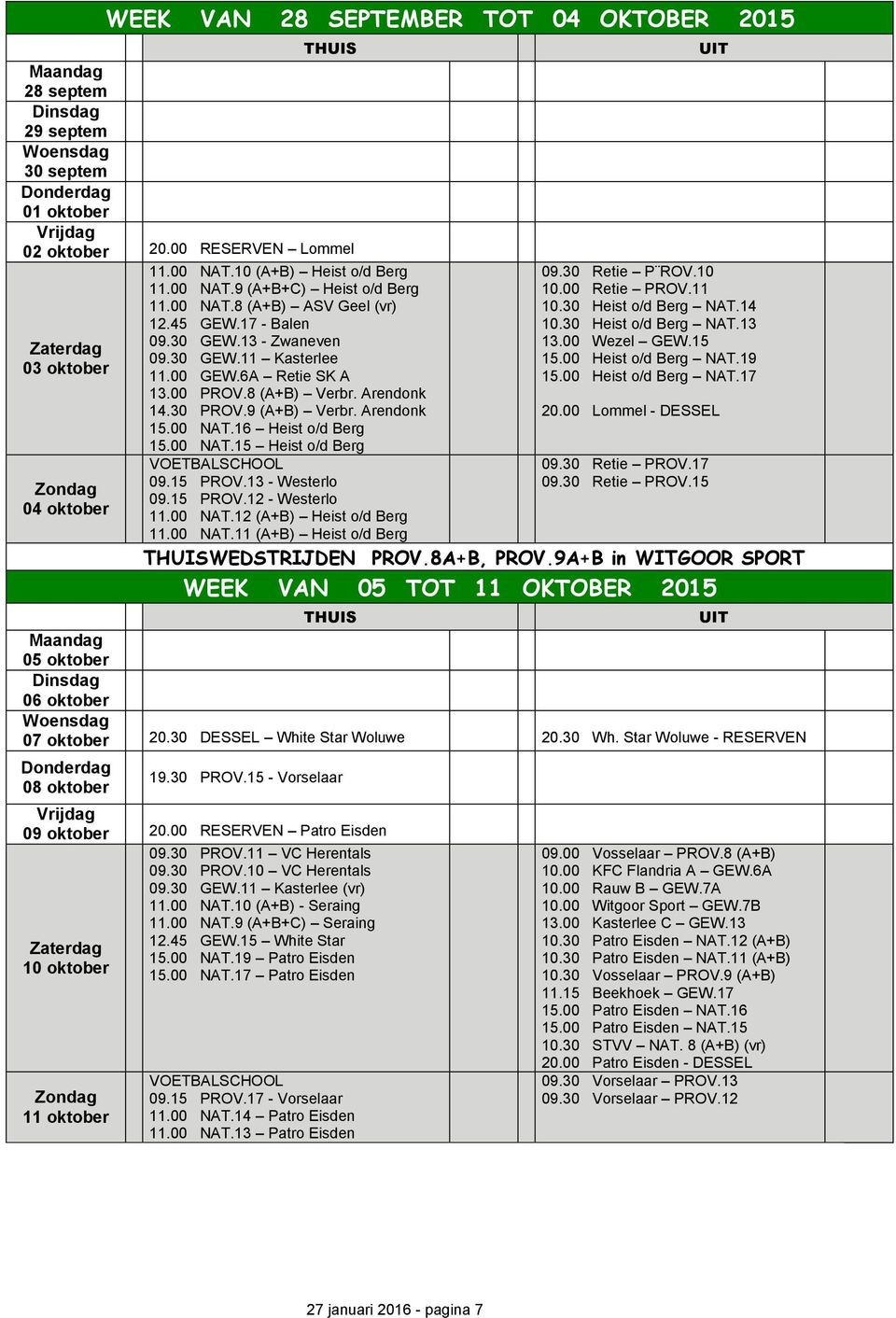 00 NAT.16 Heist o/d Berg 15.00 NAT.15 Heist o/d Berg VOETBALSCHOOL 09.15 PROV.13 - Westerlo 09.15 PROV.12 - Westerlo 11.00 NAT.12 (A+B) Heist o/d Berg 11.00 NAT.11 (A+B) Heist o/d Berg 09.