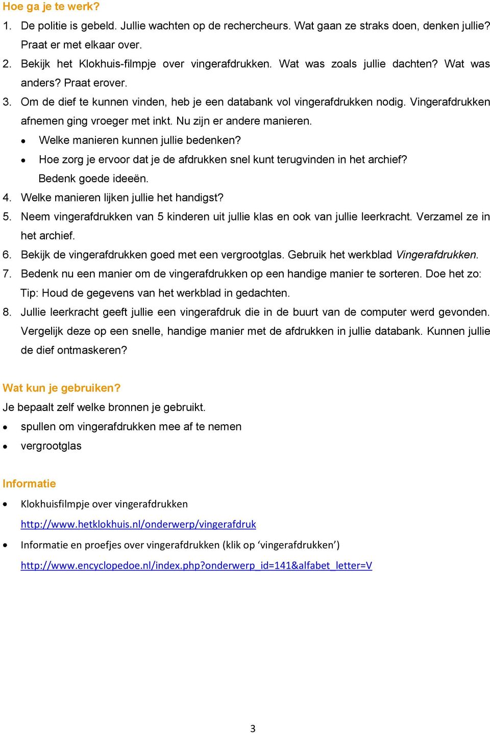 Nu zijn er andere manieren. Welke manieren kunnen jullie bedenken? Hoe zorg je ervoor dat je de afdrukken snel kunt terugvinden in het archief? Bedenk goede ideeën. 4.