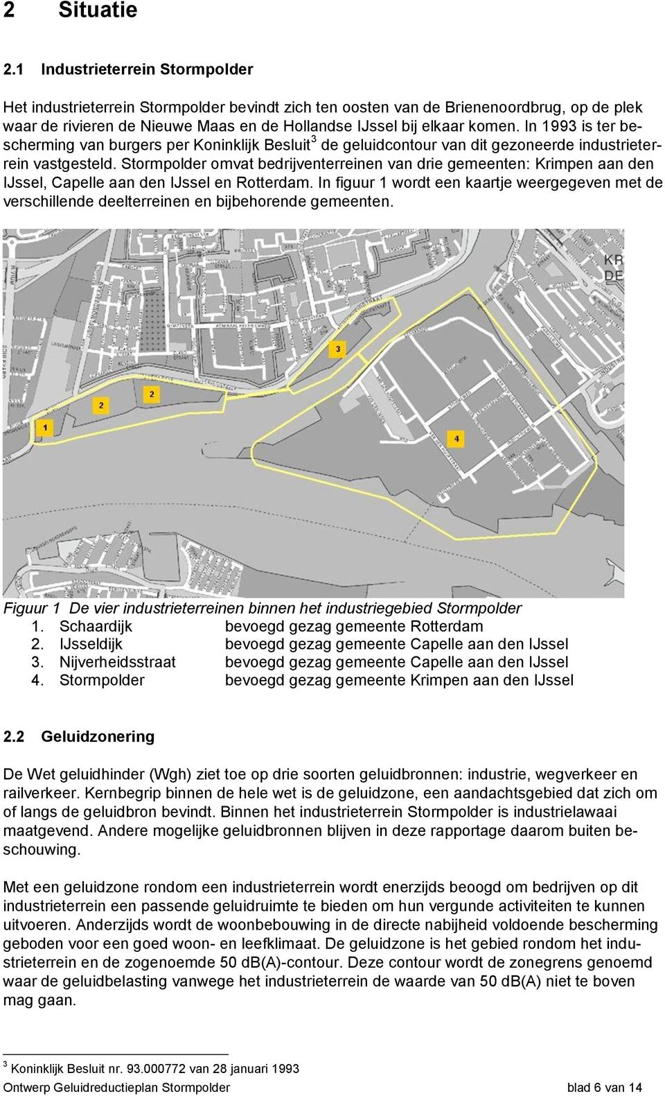 In 1993 is ter bescherming van burgers per Koninklijk Besluit 3 de geluidcontour van dit gezoneerde industrieterrein vastgesteld.