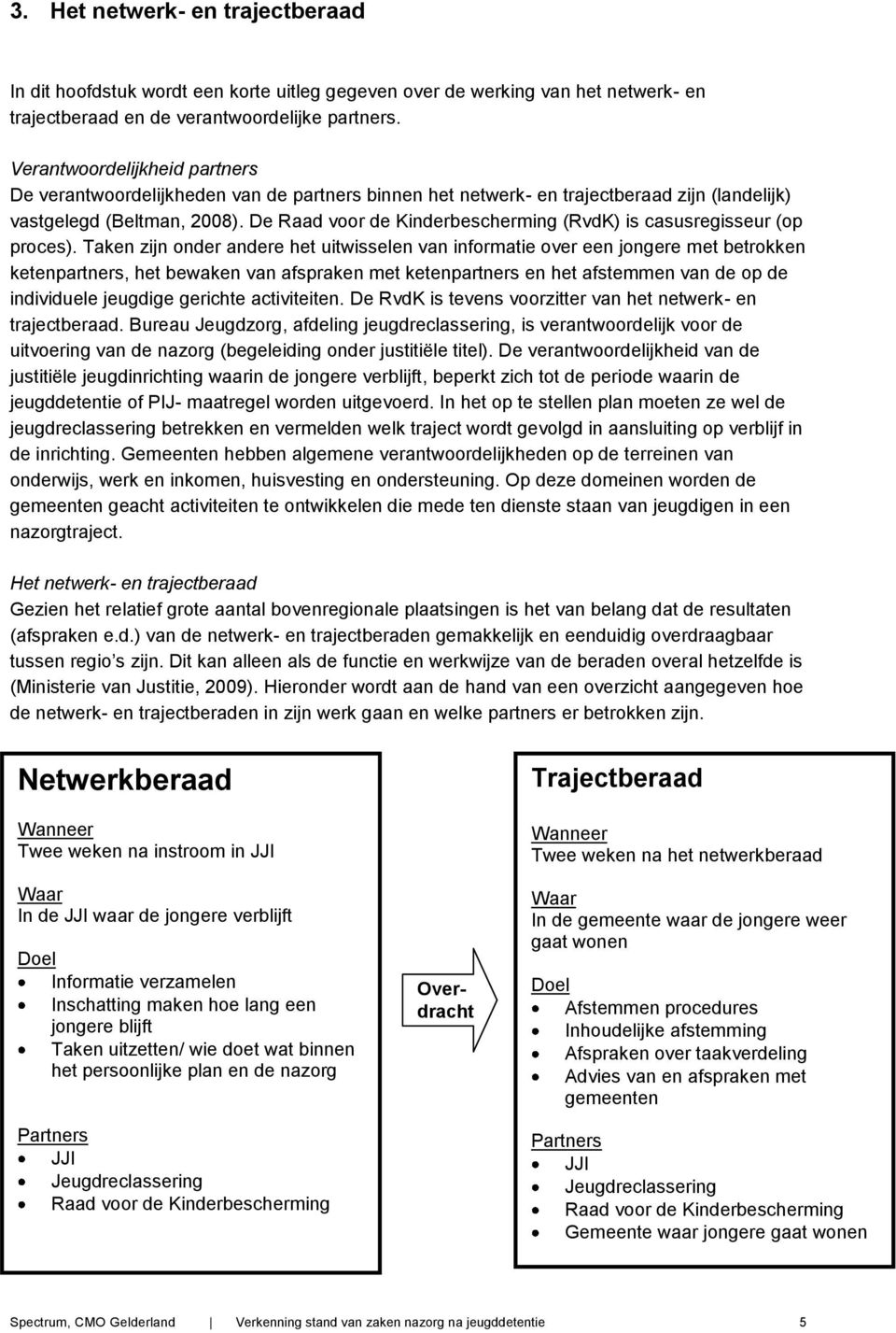 De Raad voor de Kinderbescherming (RvdK) is casusregisseur (op proces).