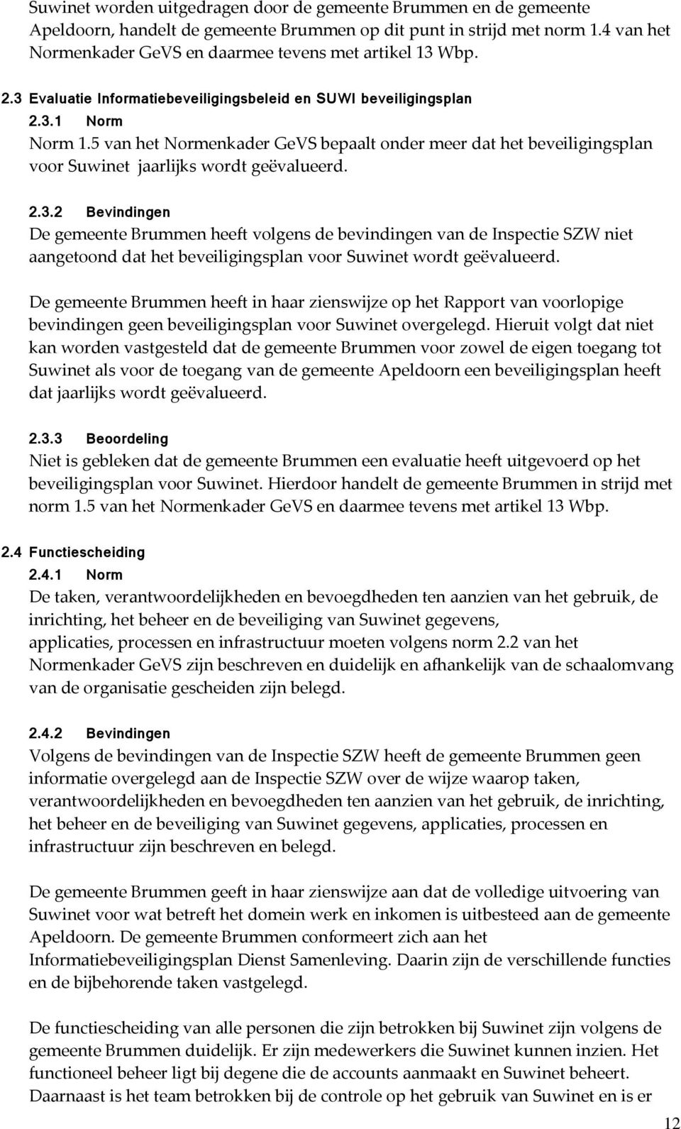 5 van het Normenkader GeVS bepaalt onder meer dat het beveiligingsplan voor Suwinet jaarlijks wordt geëvalueerd. 2.3.