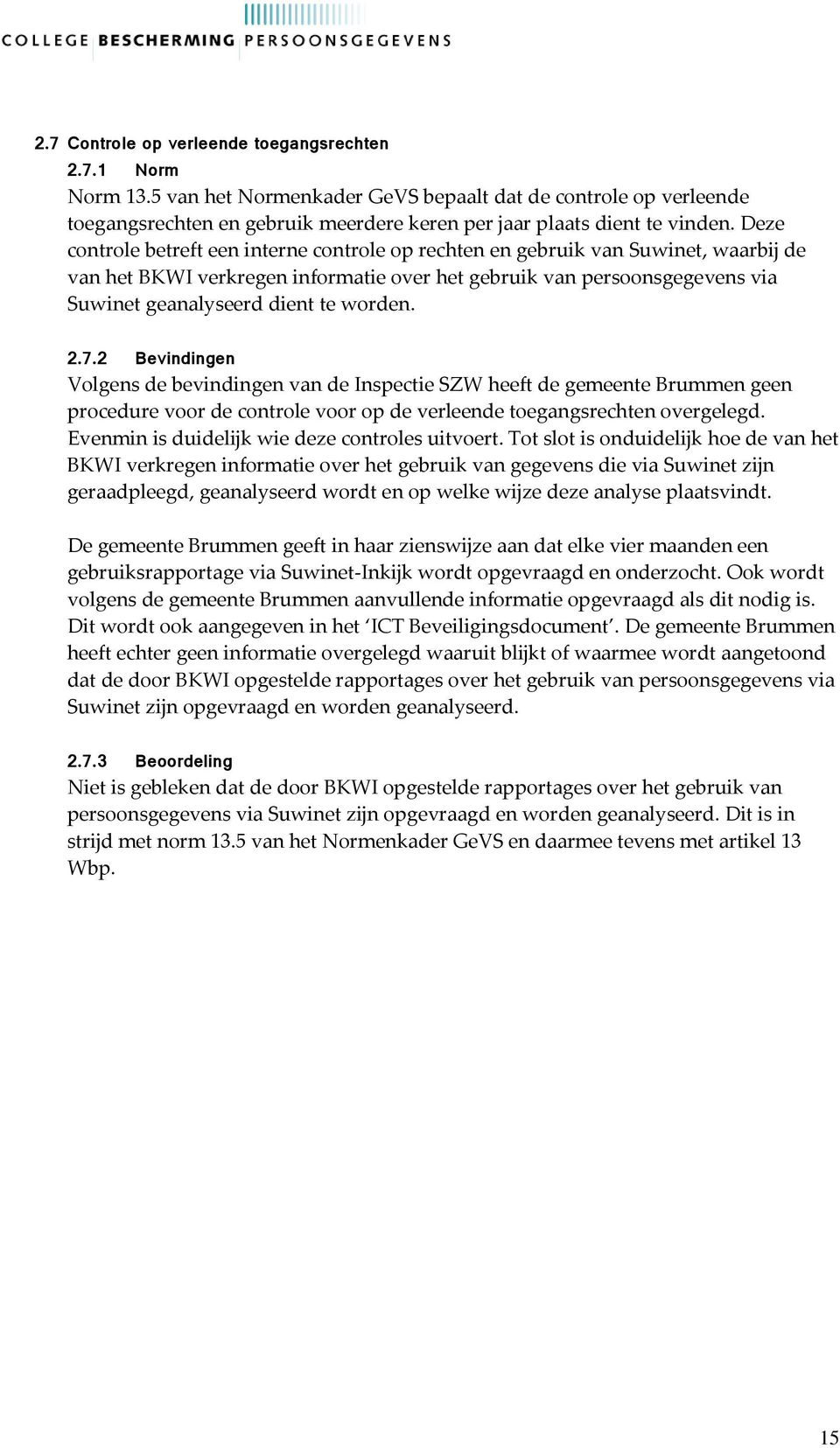 worden. 2.7.2 Bevindingen Volgens de bevindingen van de Inspectie SZW heeft de gemeente Brummen geen procedure voor de controle voor op de verleende toegangsrechten overgelegd.