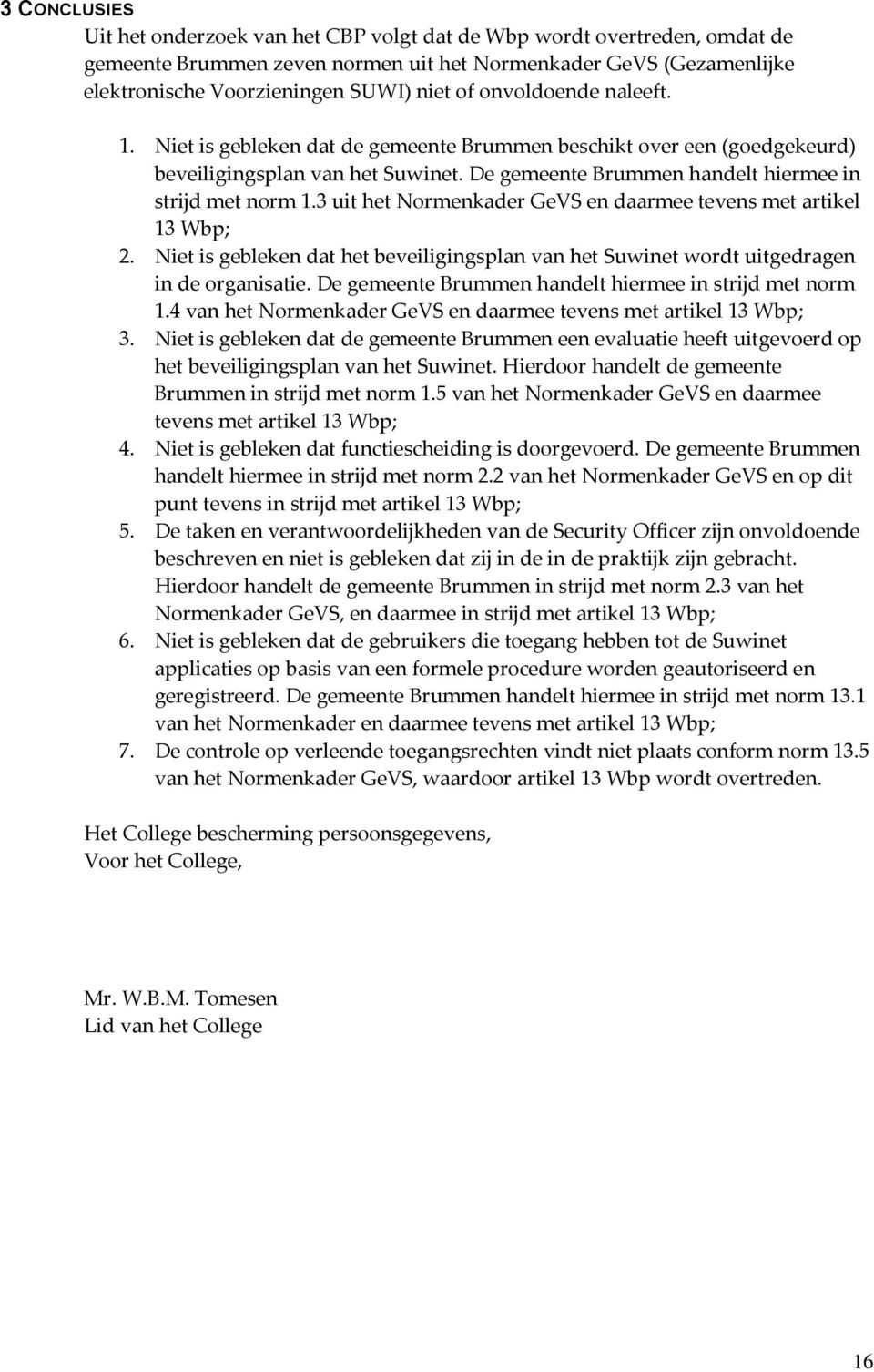 3 uit het Normenkader GeVS en daarmee tevens met artikel 13 Wbp; 2. Niet is gebleken dat het beveiligingsplan van het Suwinet wordt uitgedragen in de organisatie.