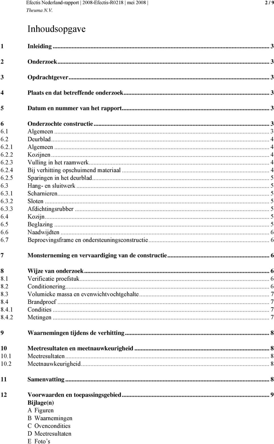 3 Hang- en sluitwerk... 5 6.3.1 Scharnieren... 5 6.3.2 Sloten... 5 6.3.3 Afdichtingsrubber... 5 6.4 Kozijn... 5 6.5 Beglazing... 5 6.6 Naadwijdten... 6 6.