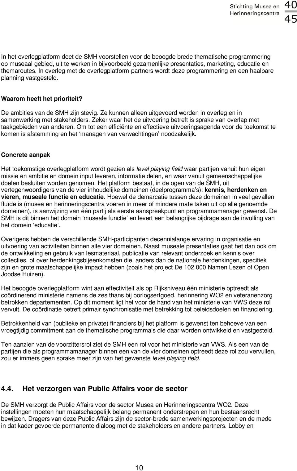 Ze kunnen alleen uitgevoerd worden in overleg en in samenwerking met stakeholders. Zeker waar het de uitvoering betreft is sprake van overlap met taakgebieden van anderen.