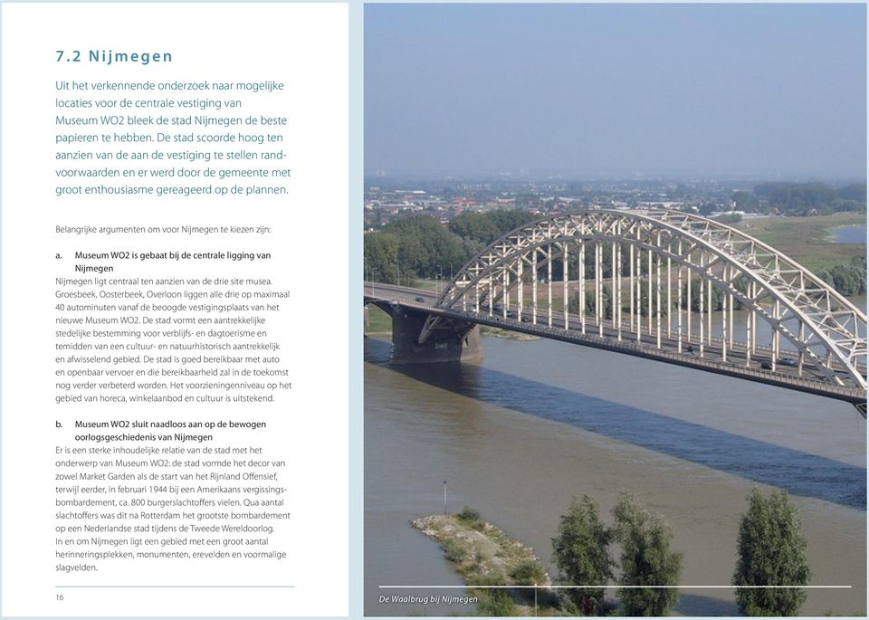 Belangrijke argumenten om voor Nijmegen te kiezen zijn: a. Museum WO2 is gebaat bij de centrale ligging van Nijmegen Nijmegen ligt centraal ten aanzien van de drie site musea.