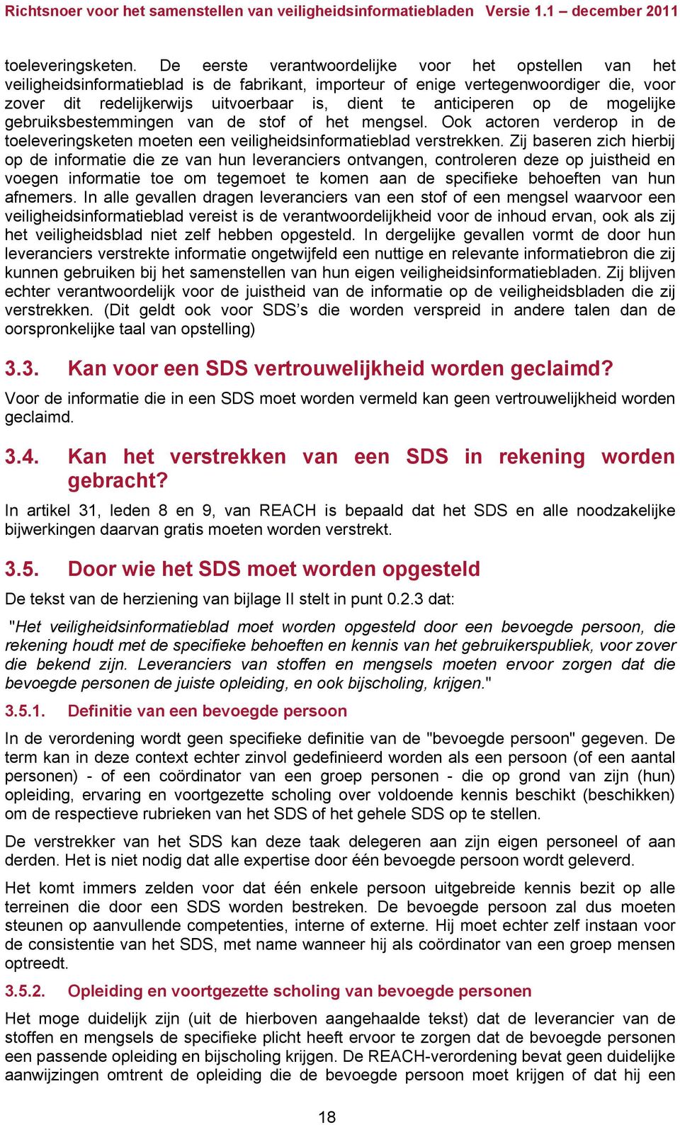 anticiperen op de mogelijke gebruiksbestemmingen van de stof of het mengsel. Ook actoren verderop in de toeleveringsketen moeten een veiligheidsinformatieblad verstrekken.