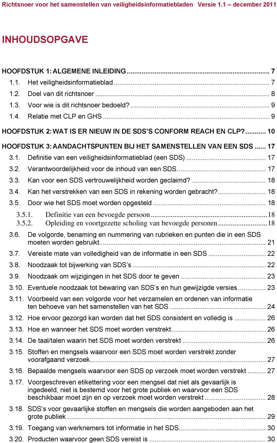 .. 17 3.2. Verantwoordelijkheid voor de inhoud van een SDS... 17 3.3. Kan voor een SDS vertrouwelijkheid worden geclaimd?... 18 3.4. Kan het verstrekken van een SDS in rekening worden gebracht?... 18 3.5.