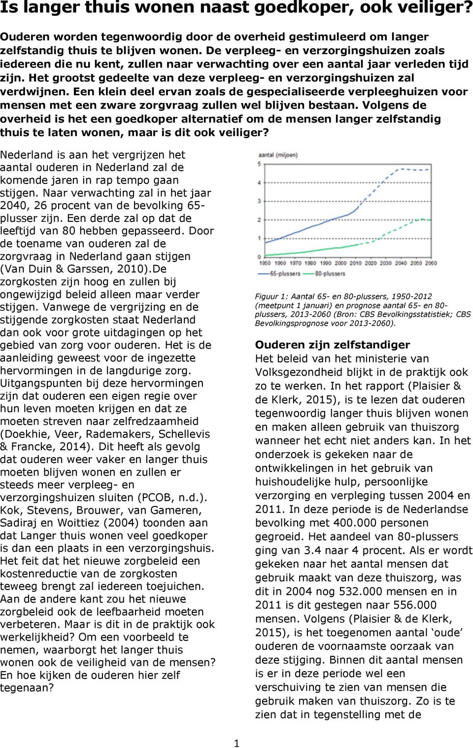 Het grootst gedeelte van deze verpleeg- en verzorgingshuizen zal verdwijnen.