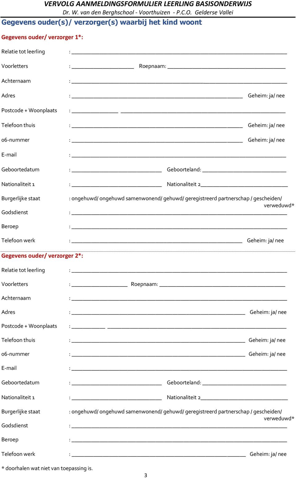 geregistreerd partnerschap / gescheiden/ verweduwd* : Geheim: ja/ nee Gegevens ouder/ verzorger 2*: Relatie tot leerling Voorletters Achternaam Adres Postcode + Woonplaats Telefoon thuis 06-nummer